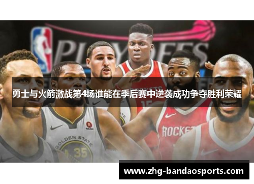 勇士与火箭激战第4场谁能在季后赛中逆袭成功争夺胜利荣耀